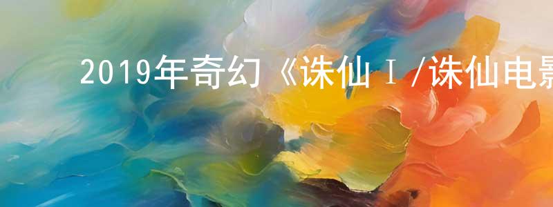蔡慧英的动漫综艺大全,2019年奇幻《诛仙Ⅰ/诛仙电影版》BD国语中字迅雷下载_电影天堂